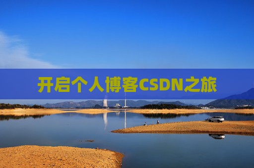 开启个人博客CSDN之旅 开启个人博客CSDN之旅